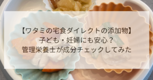 ワタミの宅食ダイレクトの添加物子ども・妊婦にも安心?管理栄養士が成分チェックしてみた