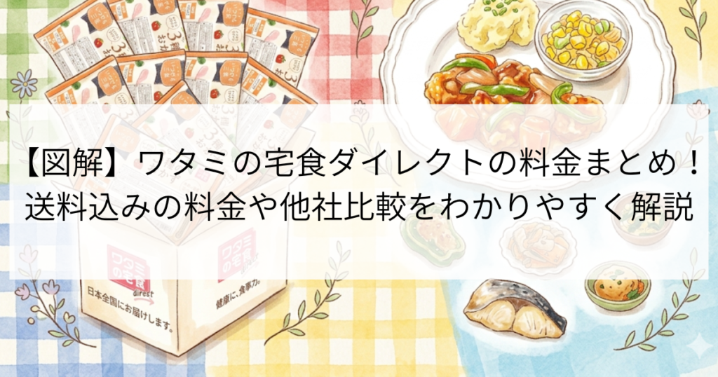 【図解】ワタミの宅食ダイレクトの料金まとめ！送料込みの料金や他社比較をわかりやすく解説